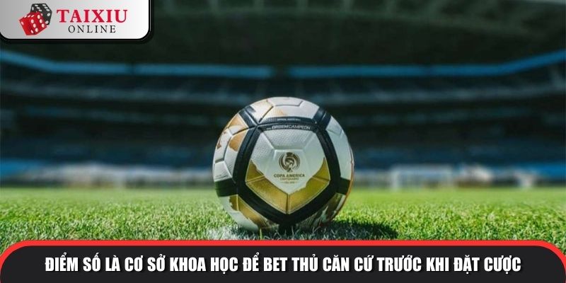 tai xiu pen 2 1059 Điểm số là cơ sở khoa học để bet thủ căn cứ trước khi đặt cược